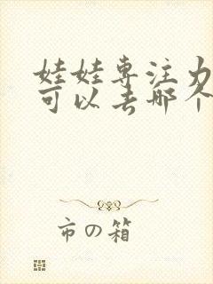 娃娃专注力不够可以去哪个医院检查