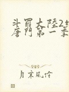 斗罗大陆2绝世唐门第一季全集免费观看