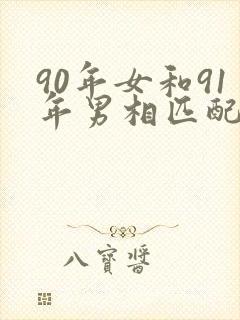 90年女和91年男相匹配吗