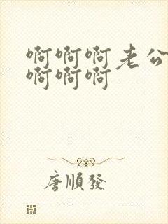 啊啊啊老公好爽啊啊啊