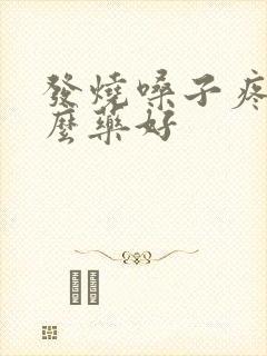 发烧嗓子疼吃什么药好