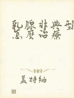 乳腺非典型增生怎么治疗