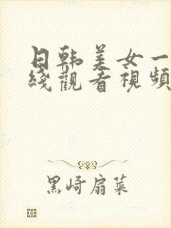 日韩美女一级在线观看视频