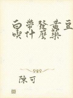 白带发黄豆腐渣吃什么药