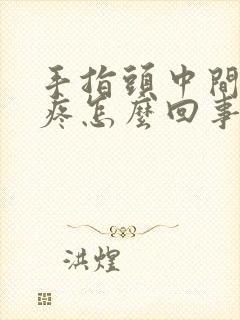 手指头中间关节疼怎么回事