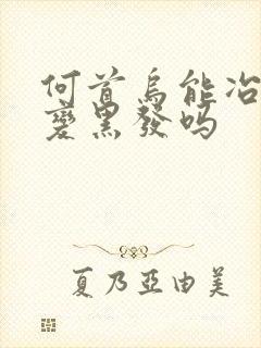 何首乌能冶白发变黑发吗