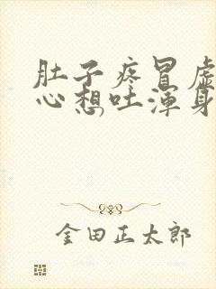 肚子疼冒虚汗恶心想吐浑身无力