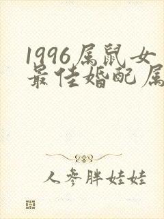 1996属鼠女最佳婚配属相是什么