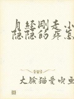 月经刚走小肚子隐隐的疼怎么回事