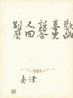 别人说喜欢你怎么回答更幽默