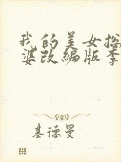 我的美女总裁老婆改编版李建河