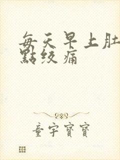 每天早上肚子有点绞痛