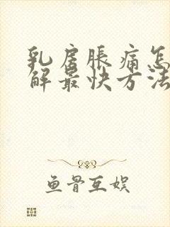 乳房胀痛怎么缓解最快方法