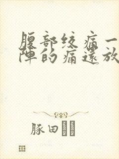 腹部绞痛一阵一阵的痛还放屁