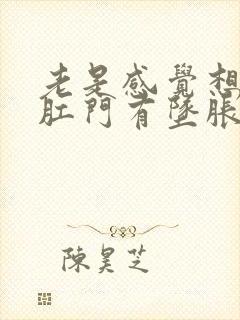 老是感觉想拉屎肛门有坠胀感