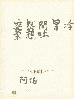 突然间冒冷汗头晕想吐