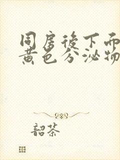 同房后下面出现黄色分泌物