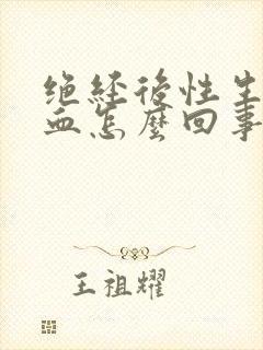 绝经后性生活出血怎么回事