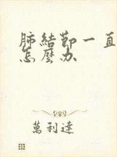 肺结节一直胸痛怎么办