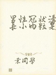 男性冠状沟上面长小肉粒是怎么回事封面