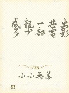 成龙一共出演了多少部电影封面