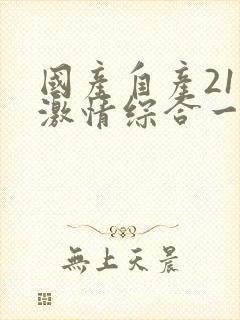 国产自产21区激情综合一区