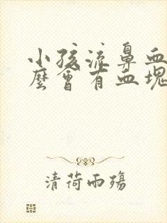 小孩流鼻血为什么会有血块