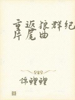 重返狼群纪录片片尾曲