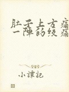 肚子上方痛一阵一阵的绞痛