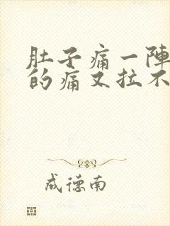 肚子痛一阵一阵的痛又拉不出来