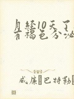 月经10天了还有褐色分泌物怎么办