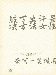 腋下出汗最快解决方法女性