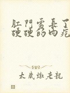 肛门处长了一个硬硬的肉疙瘩是怎么回事