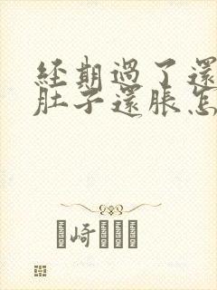 经期过了还没来肚子还胀怎么回事