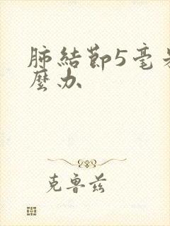 肺结节5毫米怎么办