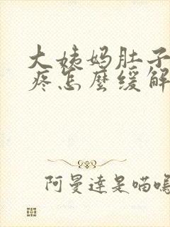 大姨妈肚子特别疼怎么缓解