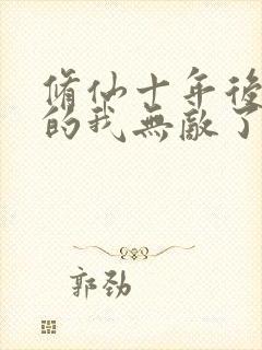 修仙十年后下山的我无敌了