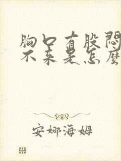 胸口有股闷气出不来是怎么回事