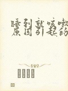 睡到就咳嗽什么原因引起的