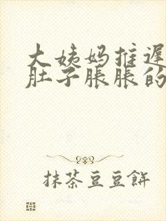 大姨妈推迟3天肚子胀胀的