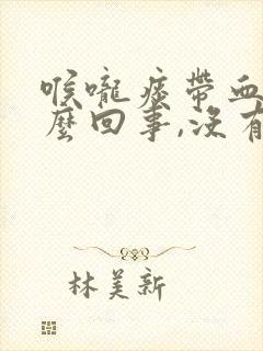 喉咙痰带血丝怎么回事,没有任何症状