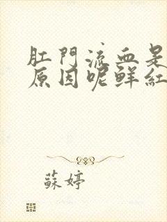 肛门流血是什么原因呢鲜红色血