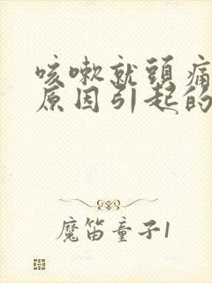 咳嗽就头痛什么原因引起的