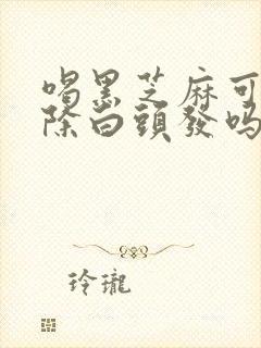 喝黑芝麻可以去除白头发吗