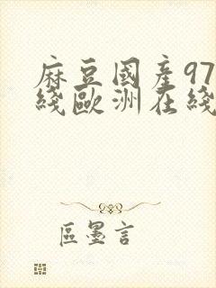 麻豆国产97在线欧洲在线观看