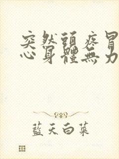 突然头疼冒汗恶心身体无力是怎么回事