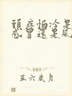 头疼怕冷是风寒感冒还是风热感冒