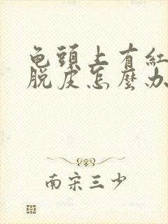 龟头上有红点还脱皮怎么办