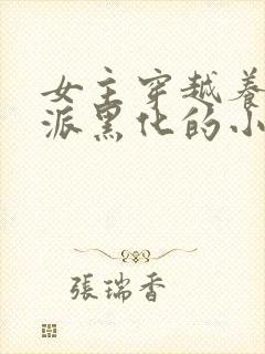 女主穿越养成反派黑化的小说