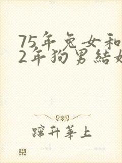 75年兔女和82年狗男结婚好吗